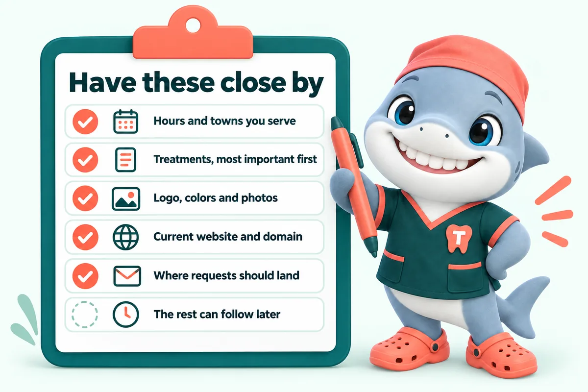 Infographic with Tuna, the GetDentalWebsite mascot: Have these close by. Hours and towns you serve. Treatments, most important first. Logo, colors and photos. Current website and domain. Where requests should land. The rest can follow later.